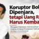 Koruptor Boleh Dipenjara, Tetapi Uang Rakyat Harus Kembali